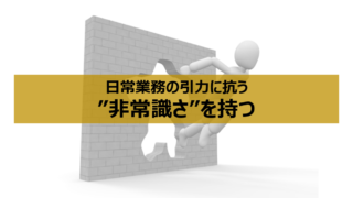 日常業務の引力に抗う、”非常識さ”を持つ